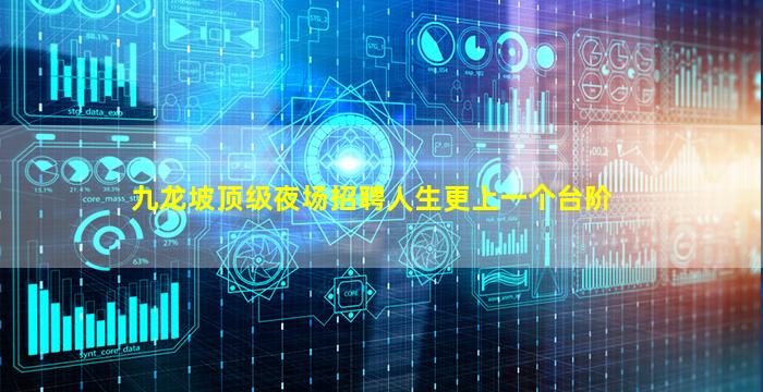 九龙坡顶级夜场招聘人生更上一个台阶